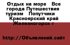 Отдых на море - Все города Путешествия, туризм » Попутчики   . Красноярский край,Железногорск г.